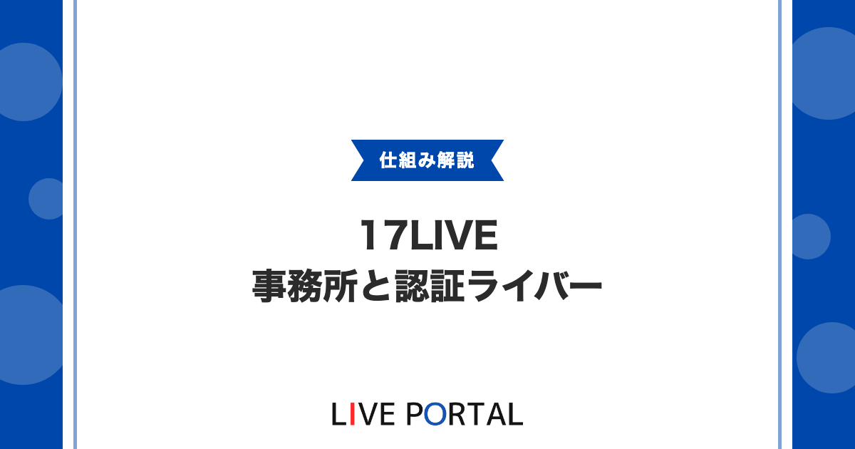 【17LIVEの事務所】認証ライバーになる2つの方法と対応事務所一覧
