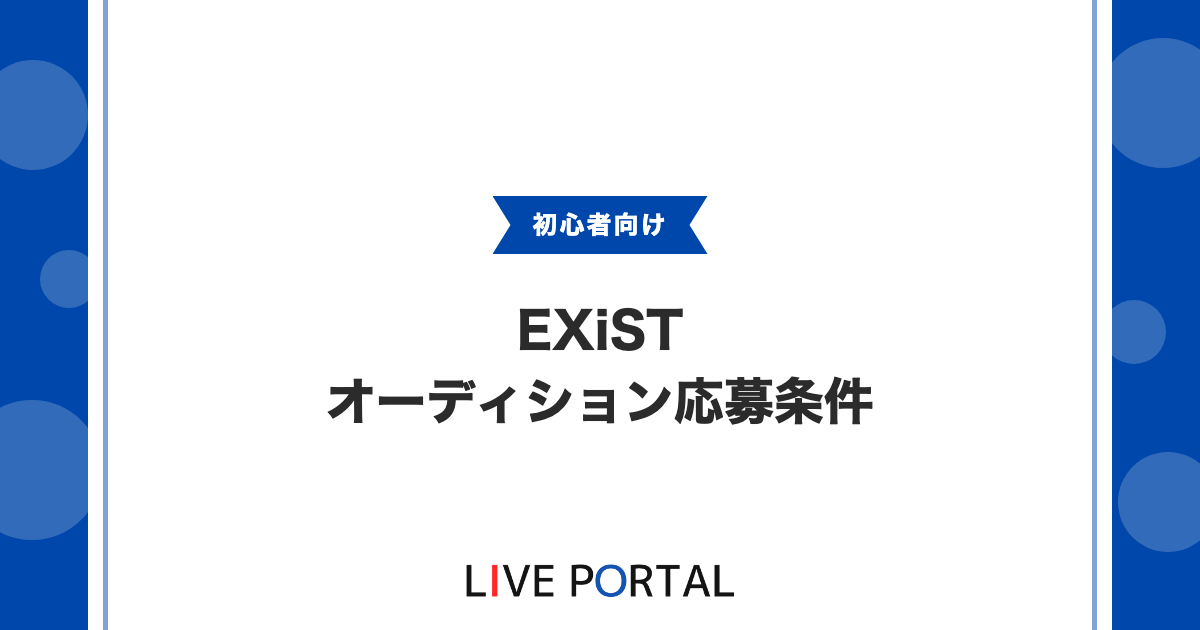 【EXiSTのオーディション】応募条件や流れ、未経験者と移籍も歓迎の判断軸