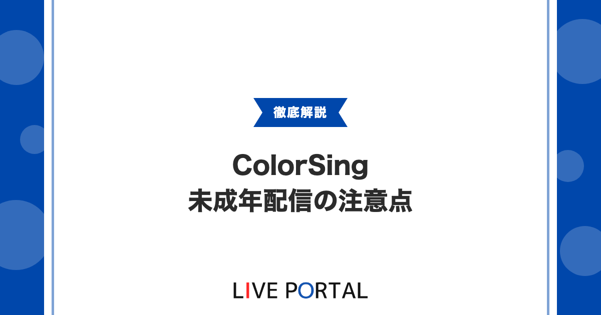 【未成年配信】ColorSingで未成年が配信する際の注意点｜年齢制限・保護者同意・禁止事項