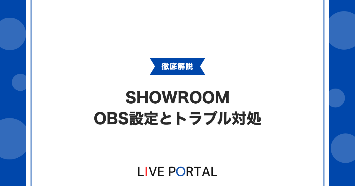 【OBS Studioで本格配信】SHOWROOM推奨設定とトラブル対処