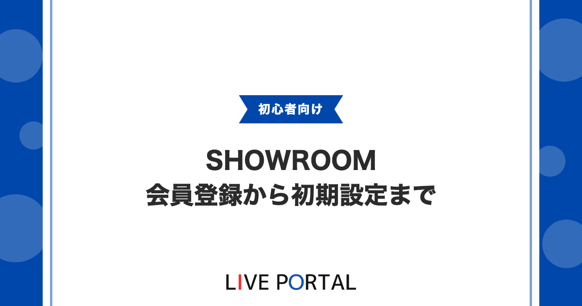 【SHOWROOMの始め方】会員登録から初期設定までの完全ガイド