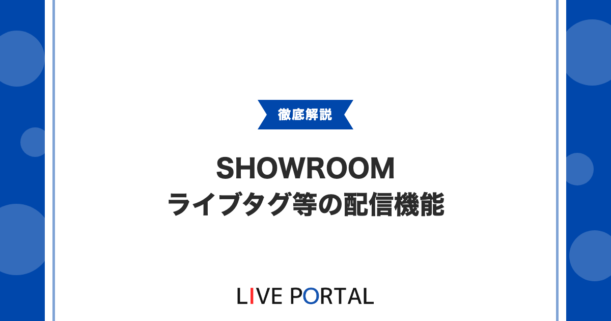 【SHOWROOM配信機能まとめ】ライブタグやWELCOMEコメントの使い方