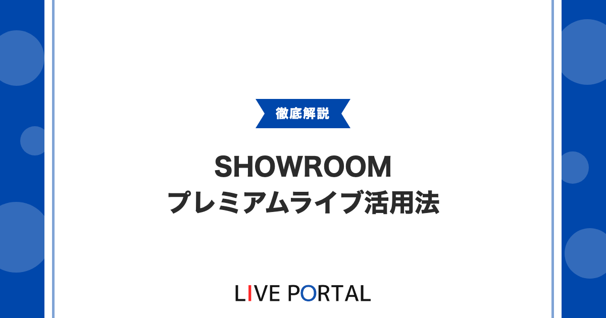 【SHOWROOMプレミアムライブ】チケット購入やタイムシフト活用法