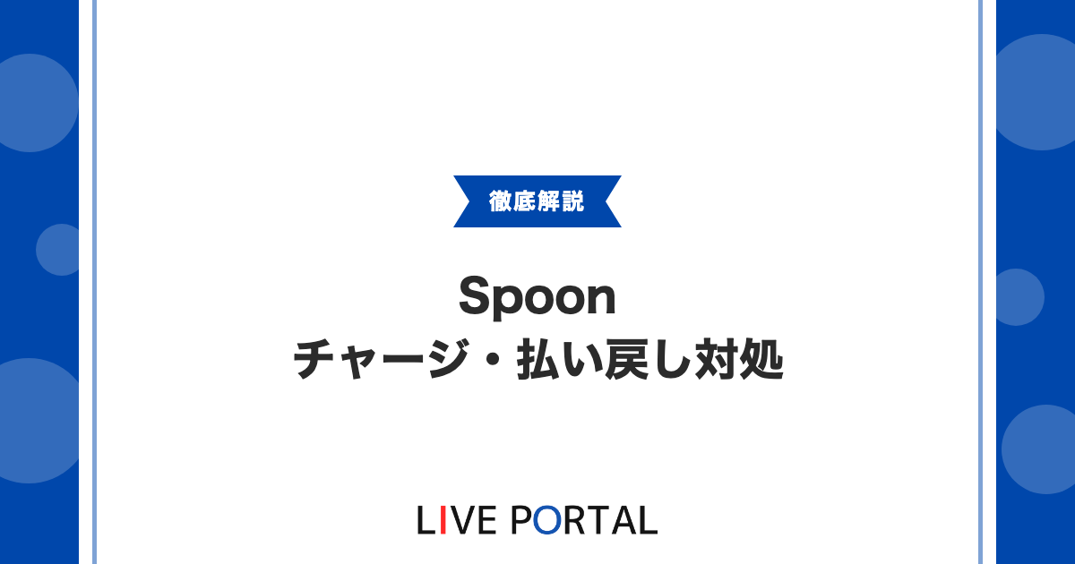 【Spoonの決済トラブル対処】チャージ・払い戻し・不正決済について